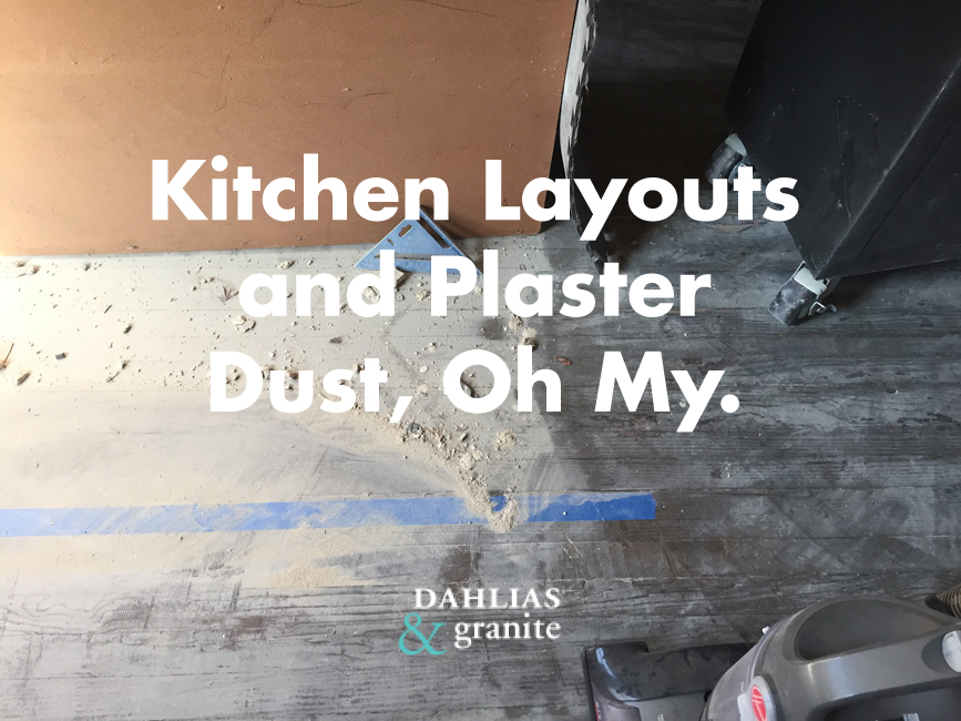 Kitchen Layouts and Plaster Dust, Oh My – Part 2